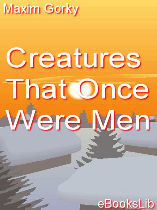 Title details for Creatures That Once Were Men by Maxim Gorky - Available